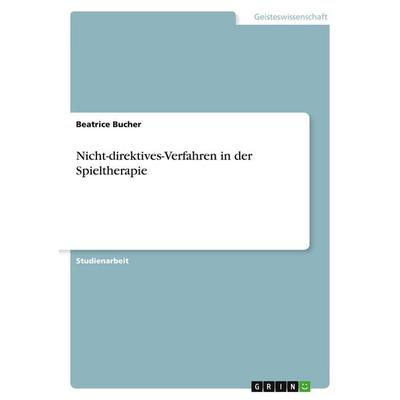 Nicht-direktives-Verfahren in der Spieltherapie, Taschenbuch von Beatrice Bucher, GRIN, 978-3-638-91812-1