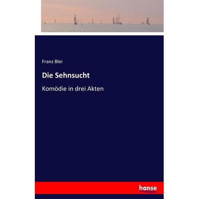 Die Sehnsucht, Taschenbuch von Franz Blei, Hansebooks, 978-3-7436-4605-6