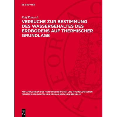 Versuche zur Bestimmung des Wassergehaltes des Erdbodens auf thermischer Grundlage, Gebundene Ausgabe von Rolf Koitzsch, De Gruyter, 978-3-11-276764-1