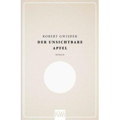 Der unsichtbare Apfel, Gebundene Ausgabe von Robert Gwisdek, Kiepenheuer & Witsch, 978-3-462-04641-0