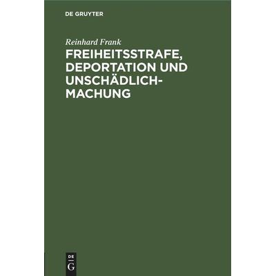 Freiheitsstrafe, Deportation und Unschädlichmachung, Gebundene Ausgabe von Reinhard Frank, De Gruyter Mouton, 978-3-11-244879-3