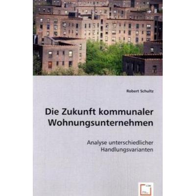 Schultz, R: Die Zukunft kommunaler Wohnungsunternehmen, Taschenbuch von Robert Schultz, VDM, 978-3-8364-8385-8