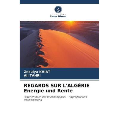 REGARDS SUR L'ALGÉRIE Energie und Rente, Taschenbuch von Zekuiya KHIAT,Ali Tahri, Verlag Unser Wissen, 978-620-6-21334-5