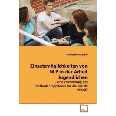 Brunnhuber, M: Einsatzmöglichkeiten von NLP in der Arbeit Ju, Taschenbuch von Michael Brunnhuber, VDM, 978-3-639-11053-1