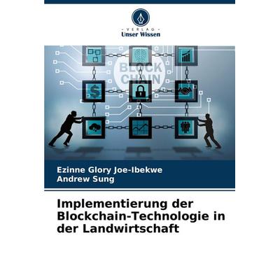 Implementierung der Blockchain-Technologie in der Landwirtschaft, Taschenbuch von Ezinne Glory Joe-Ibekwe,Andrew Sung, Verlag Unser Wissen,