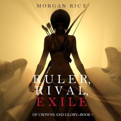 Ruler, Rival, Exile (Of Crowns and Glory—Book 7) - Morgan Rice, Audio, 9781640295360