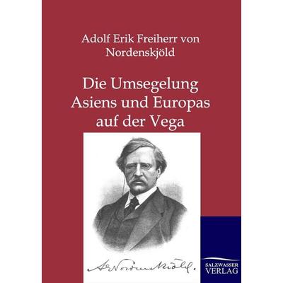 Die Umsegelung Asiens und Europas mit der Vega, Taschenbuch von Adolf Erik Freiherr Nordenskjöld, Salzwasser, 978-3-86444-058-8