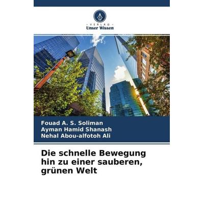 Die schnelle Bewegung hin zu einer sauberen, grünen Welt, Taschenbuch von Fouad A. S. Soliman,Ayman Hamid Shanash,Nehal Abou-alfotoh Ali, Verlag Unser