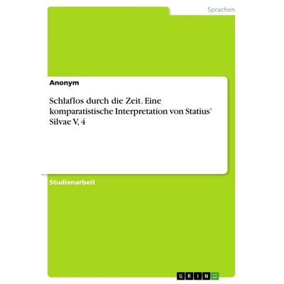 Schlaflos durch die Zeit. Eine komparatistische Interpretation von Statius' Silvae V, 4, Taschenbuch von Anonym, GRIN, 978-3-668-79822-9
