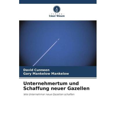 Unternehmertum und Schaffung neuer Gazellen, Taschenbuch von David Cunneen,Gary Mankelow Mankelow, Verlag Unser Wissen, 978-620-3-33476-0