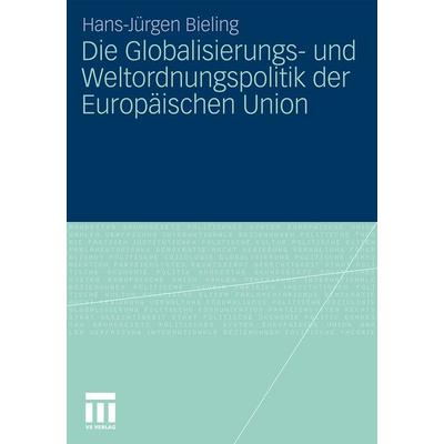 Die Globalisierungs- und Weltordnungspolitik der Europäischen Union, Taschenbuch von Hans-Jürgen Bieling, VS Verlag für Sozialwissenschaften,