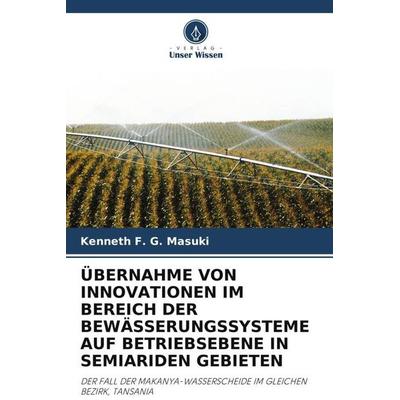 ÜBERNAHME VON INNOVATIONEN IM BEREICH DER BEWÄSSERUNGSSYSTEME AUF BETRIEBSEBENE IN SEMIARIDEN GEBIETEN, Taschenbuch von Kenneth F. G. Masuki, Verlag