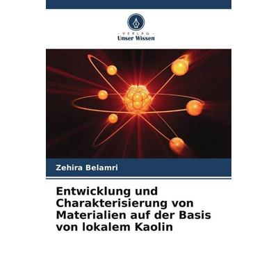Entwicklung und Charakterisierung von Materialien auf der Basis von lokalem Kaolin, Taschenbuch von Zehira Belamri, Verlag Unser Wissen,