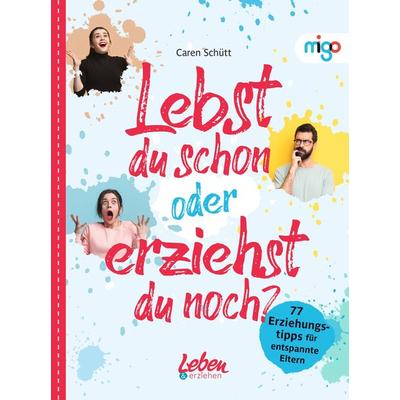 Lebst du schon oder erziehst du noch?, Gebundene Ausgabe von Caren Schütt, Migo, 978-3-96846-049-9