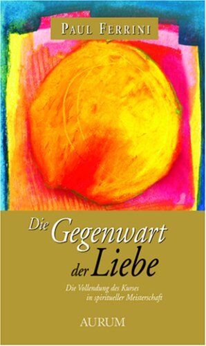 Paul Ferrini - Die Gegenwart der Liebe: Die Vollendung des Kurses in spiritueller Meisterschaft - Preis vom 09.10.2026 07:28:09 h