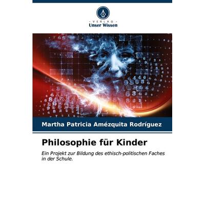 Philosophie für Kinder, Taschenbuch von Martha Patricia Amézquita Rodríguez, Verlag Unser Wissen, 978-620-7-08157-8