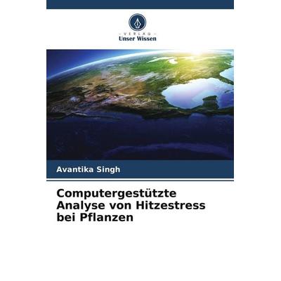 Computergestützte Analyse von Hitzestress bei Pflanzen, Taschenbuch von Avantika Singh, Verlag Unser Wissen