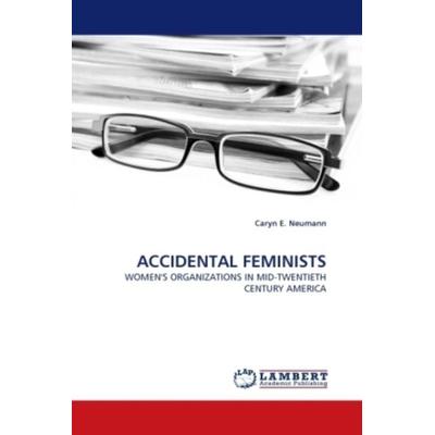 Neumann, C: Accidental Feminists, Taschenbuch von Caryn E. Neumann, LAP LAMBERT Academic Publishing, 978-3-8383-5334-0