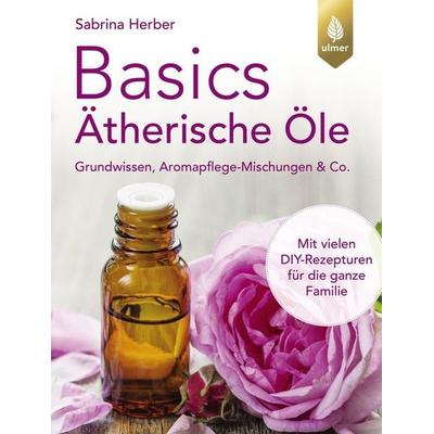 Basics Ätherische Öle, Taschenbuch von Sabrina Herber, Verlag Eugen Ulmer, 978-3-8186-2417-0