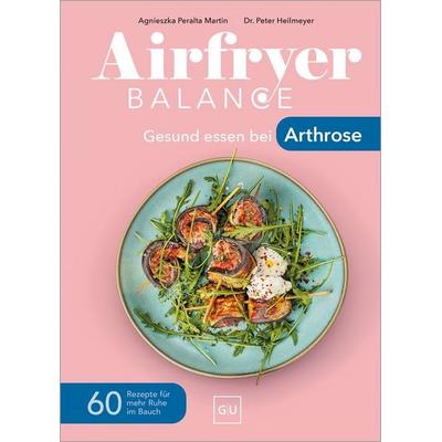 Airfryer Balance – Gesund essen bei Arthrose, Gebundene Ausgabe von Peter Heilmeyer,Agnieszka Peralta Martin, Gräfe und Unzer Verlag GmbH,