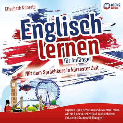 Englisch lernen für Anfänger: Mit dem Sprachkurs in kürzester Zeit englisch lesen, schreiben und akzentfrei reden wie ein Einheimischer - Elisabeth