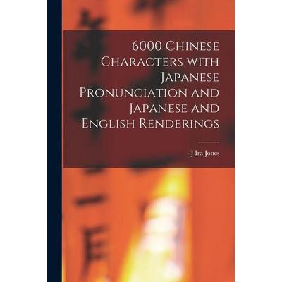 6000 Chinese characters with Japanese pronunciation and Japanese and English renderings, Taschenbuch von J. Ira Jones, Legare Street Press,
