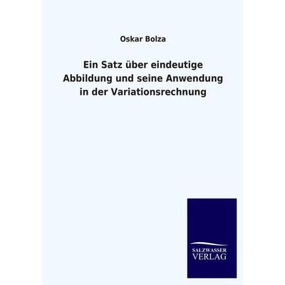 Ein Satz über eindeutige Abbildung und seine Anwendung in der Variationsrechnung, Taschenbuch von Oskar Bolza, Salzwasser, 978-3-8460-3127-8