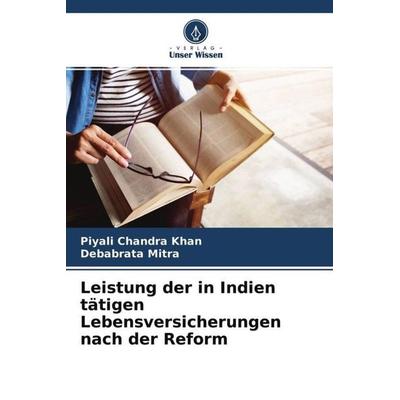 Leistung der in Indien tätigen Lebensversicherungen nach der Reform, Taschenbuch von Piyali Chandra Khan,Debabrata Mitra, Verlag Unser Wissen,