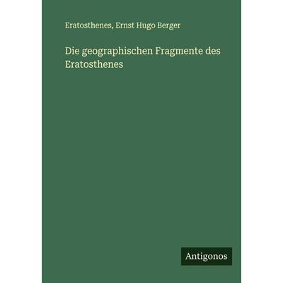 Die geographischen Fragmente des Eratosthenes, Taschenbuch von Eratosthenes,Ernst Hugo Berger, Antigonos Verlag, 978-3-386-92591-4