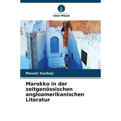Marokko in der zeitgenössischen angloamerikanischen Literatur, Taschenbuch von Mounir Sanhaji, Verlag Unser Wissen, 978-620-8-51457-0