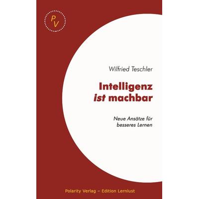 Intelligenz ist machbar, Taschenbuch von Wilfried Teschler, Polarity Verlag Teschler, 978-3-939578-27-7