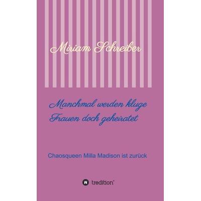 Manchmal werden kluge Frauen doch geheiratet, Taschenbuch von Miriam Schreiber, Tredition, 978-3-7469-5291-8