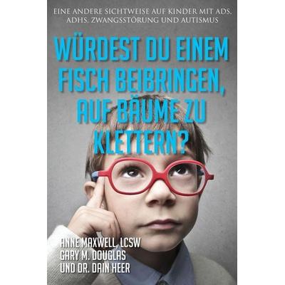 Würdest du einem Fisch beibringen, auf Bäume zu klettern? (Would You Teach a Fish - German), Taschenbuch von Anne Maxwell,Gary M. Douglas,Dain Heer,