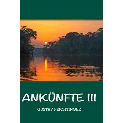 Ankünfte 3, Gebundene Ausgabe von Gustav Feichtinger, Buchschmiede, 978-3-99110-997-6