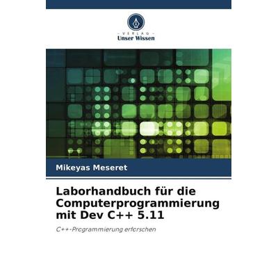 Laborhandbuch für die Computerprogrammierung mit Dev C++ 5.11, Taschenbuch von Mikeyas Meseret, Verlag Unser Wissen, 978-620-4-69161-9