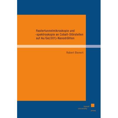 Rastertunnelmikroskopie und -spektroskopie an Cobalt-Störstellen auf Au/Ge(001)-Nanodrähten, Taschenbuch von Robert Bienert, Kassel University Press,
