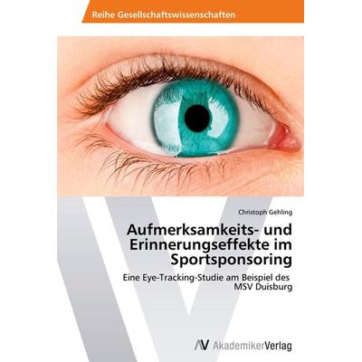 Aufmerksamkeits- und Erinnerungseffekte im Sportsponsoring, Taschenbuch von Christoph Gehling, AV Akademikerverlag, 978-3-639-38756-8