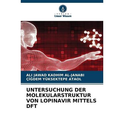 Untersuchung der Molekularstruktur von Lopinavir Mittels Dft, Taschenbuch von Ali Jawad Kadhim Al-Janabi,Çi¿dem Yüksektepe Ataol, Verlag Unser Wissen,