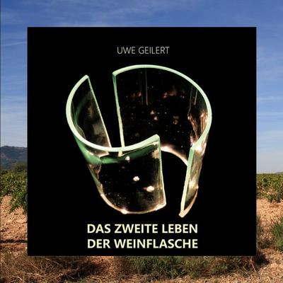 Das zweite Leben der Weinflasche, Taschenbuch von Uwe Geilert, BoD – Books on Demand, 978-3-696-38152-3