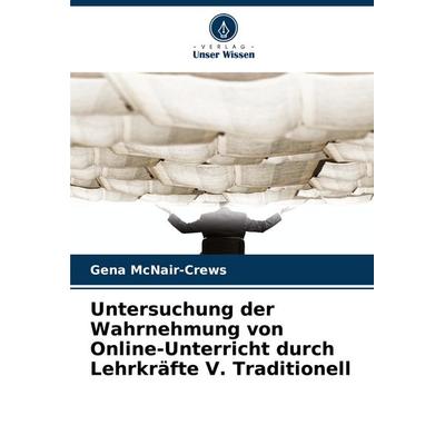 Untersuchung der Wahrnehmung von Online-Unterricht durch Lehrkräfte V. Traditionell, Taschenbuch von Gena McNair-Crews, Verlag Unser Wissen,