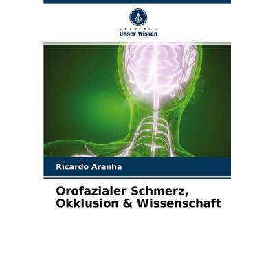 Orofazialer Schmerz, Okklusion & Wissenschaft, Taschenbuch von Ricardo Aranha, Verlag Unser Wissen, 978-620-4-57799-9