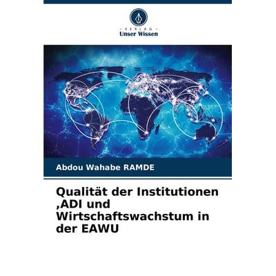 Qualität der Institutionen ,ADI und Wirtschaftswachstum in der EAWU, Taschenbuch von Abdou Wahabe RAMDE, Verlag Unser Wissen, 978-620-7-29501-2