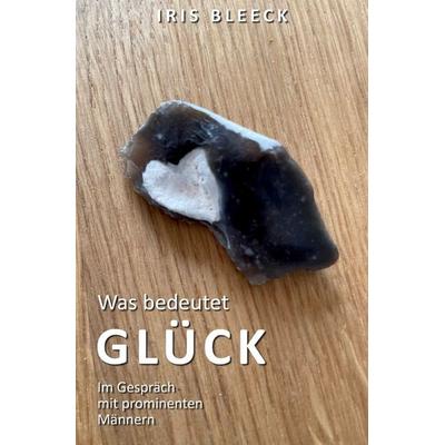 Was bedeutet Glück - Im Gespräch mit prominenten Männern, Taschenbuch von Iris Bleeck, Epubli, 978-3-7598-2110-2