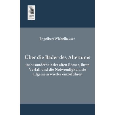 Über die Bäder des Altertums, insbesonderheit der alten Römer, ihren Verfall und die Notwendigkeit, sie allgemein wieder einzuführen, Taschenbuch von