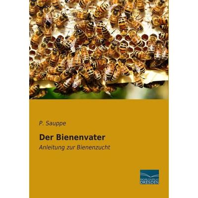 Der Bienenvater, Taschenbuch von P. Sauppe, Fachbuchverlag Dresden, 978-3-95692-841-3