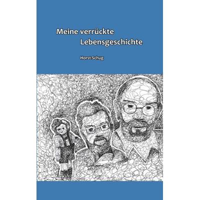 Meine verrückte Lebensgeschichte, Taschenbuch von Horst Schug, BoD – Books on Demand, 978-3-7481-9406-4