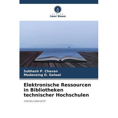 Elektronische Ressourcen in Bibliotheken technischer Hochschulen, Taschenbuch von Subhash P. Chavan,Madansing D. Golwal, Verlag Unser Wissen