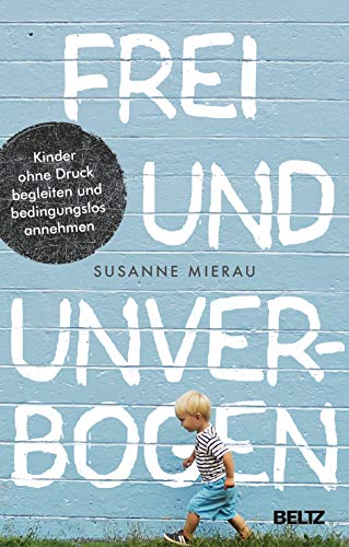 Susanne Mierau - Frei und unverbogen: Kinder ohne Druck begleiten und bedingungslos annehmen - Preis vom 19.10.2026 19:33:35 h