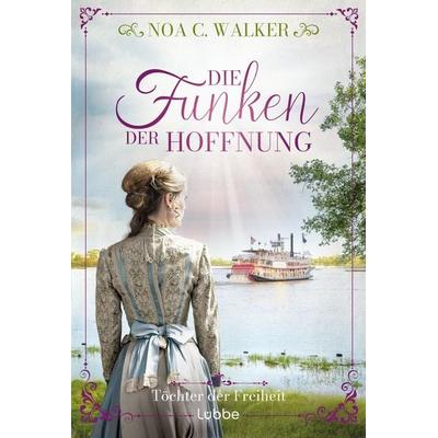 Die Funken der Hoffnung - Töchter der Freiheit, Taschenbuch von Noa C. Walker, Lübbe, 978-3-404-19360-8