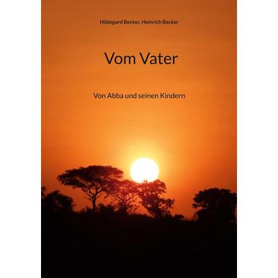 Vom Vater, Taschenbuch von Hildegard Becker,Heinrich Becker, BoD – Books on Demand, 978-3-8192-0862-1
